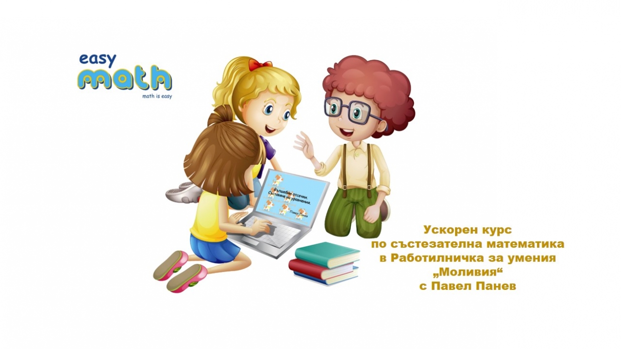 УСКОРЕН КУРС ПО СЪСТЕЗАТЕЛНА МАТЕМАТИКА В РАБОТИЛНИЧКА ЗА УМЕНИЯ „МОЛИВИЯ“ С ПАВЕЛ ПАНЕВ